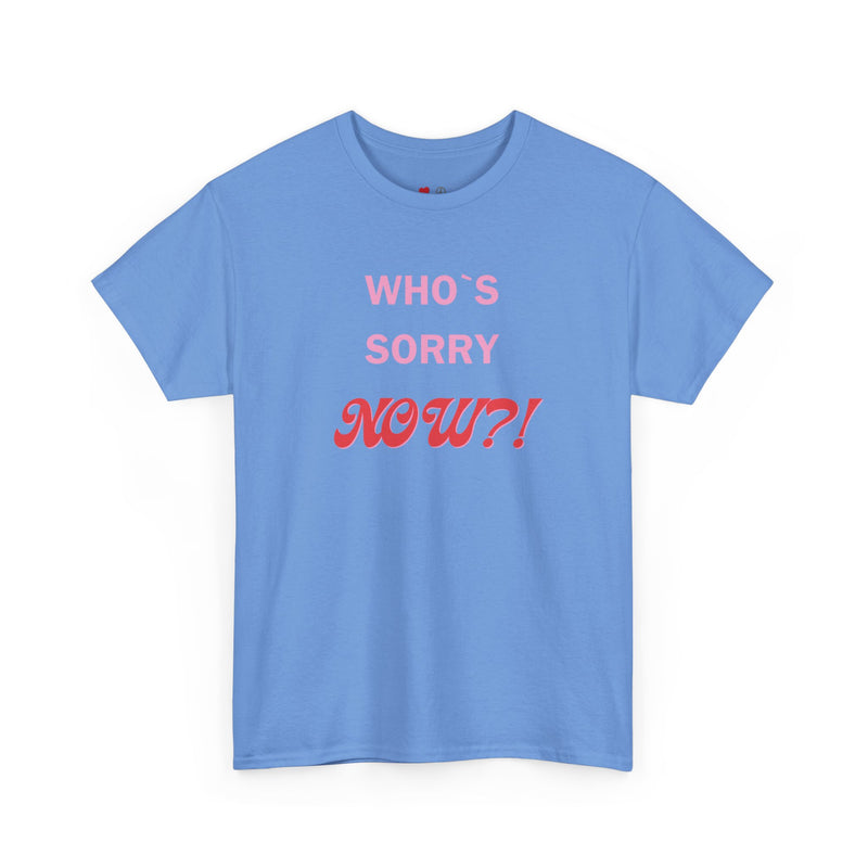 Cotton T-Shirt - "WHO'S SORRY NOW?!"