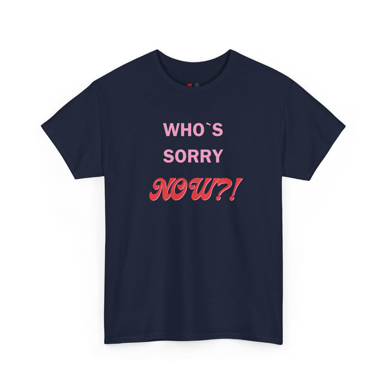 Cotton T-Shirt - "WHO'S SORRY NOW?!"
